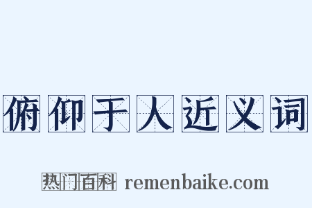 俯仰于人近义词是什么意思的图片